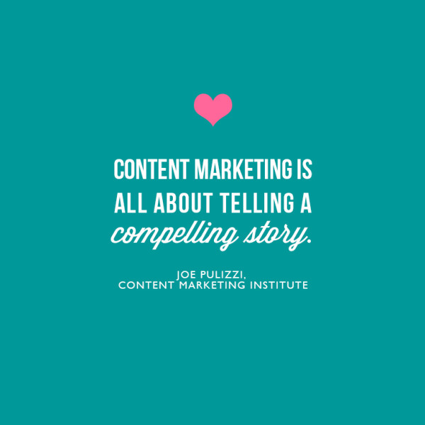 Content marketing is all about telling a compelling story. ~Joe Pulizzi, Content Marketing Institute