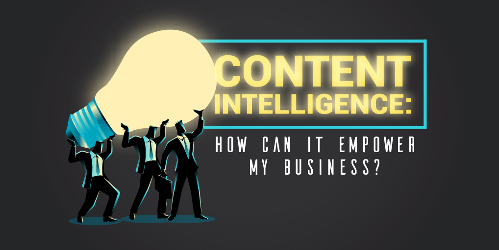 Content Intelligence: What Is It & How Can it Empower My Business?