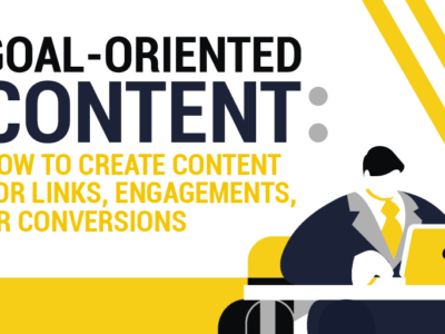 Goal Oriented Content How to Create Content for Links Engagements or Conversions