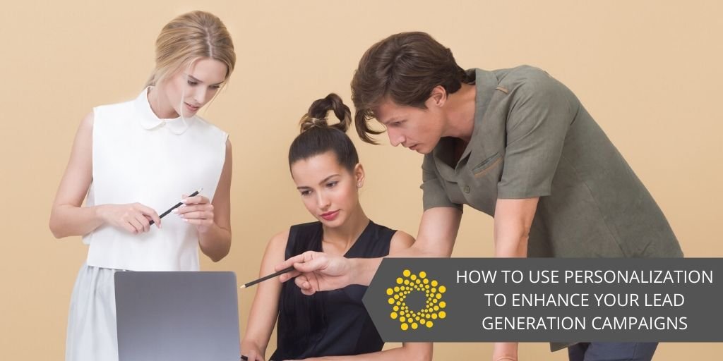 How to Use Personalization to Enhance Your Lead Generation Campaigns
